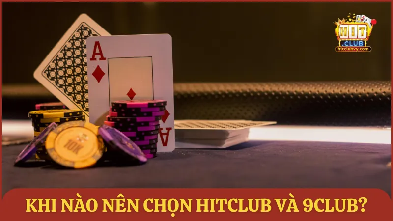 Khi nào nên chọn HITCLUB và 9CLUB