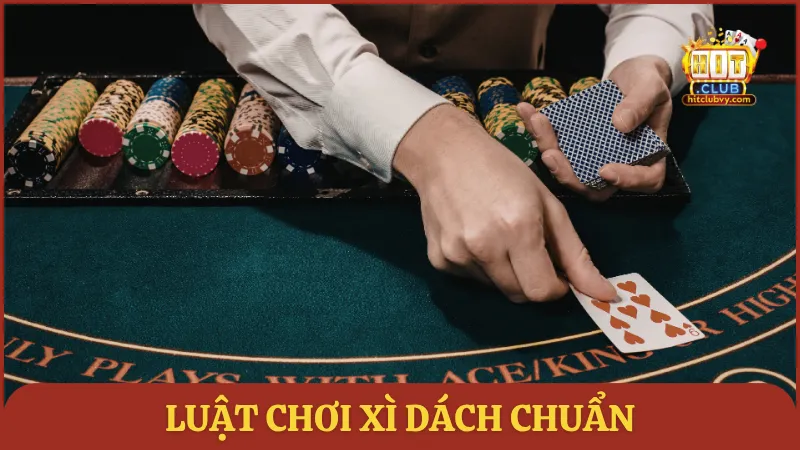 Luật chơi Xì Dách chuẩn