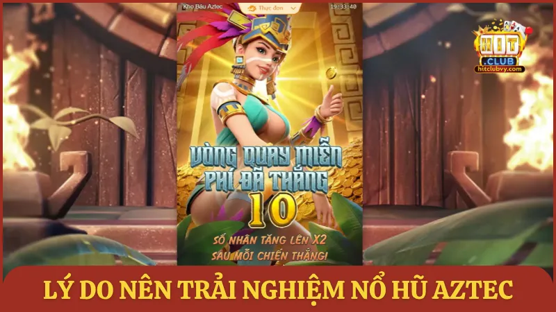 Lý do nên trải nghiệm nổ hũ Aztec